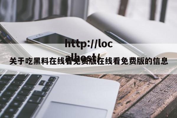 关于吃黑料在线看免费版在线看免费版的信息